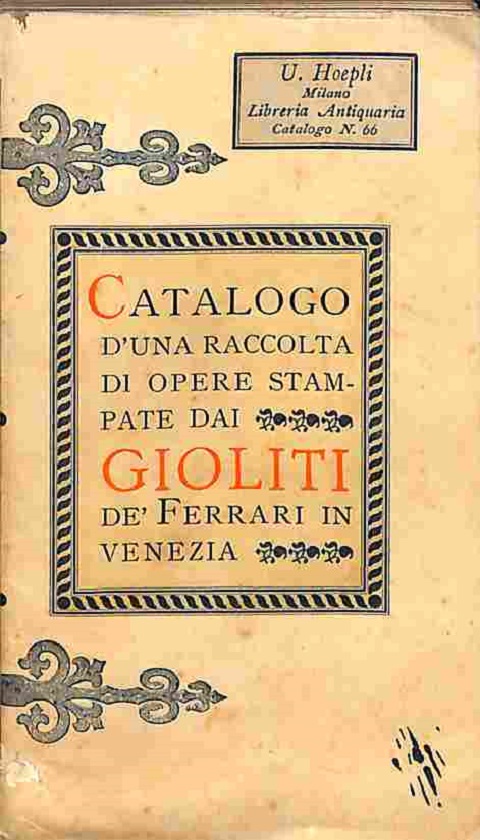 Catalogo d'una raccolta di opere stampate dai Gioliti De' Ferrari in Venezia. U. Hoepli. Milano. Libreria Antiquaria. Catalogo n. 66
